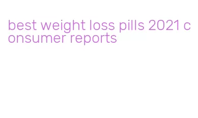 best weight loss pills 2021 consumer reports
