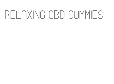 relaxing cbd gummies