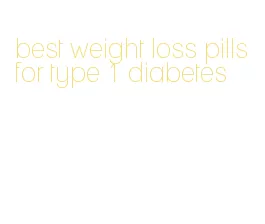 best weight loss pills for type 1 diabetes