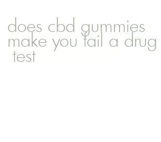 does cbd gummies make you fail a drug test