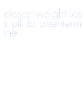 closest weight loss pill to phentermine