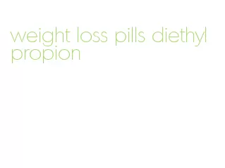 weight loss pills diethylpropion