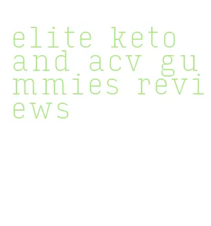 elite keto and acv gummies reviews