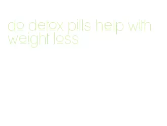 do detox pills help with weight loss