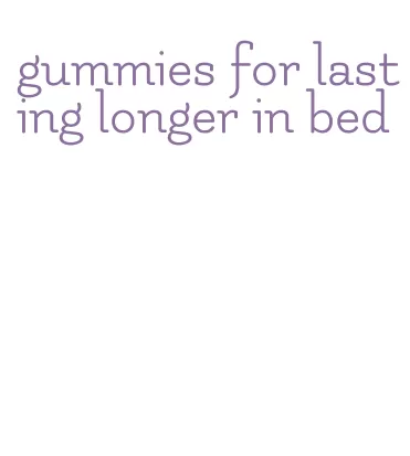 gummies for lasting longer in bed