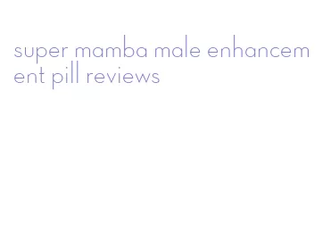 super mamba male enhancement pill reviews