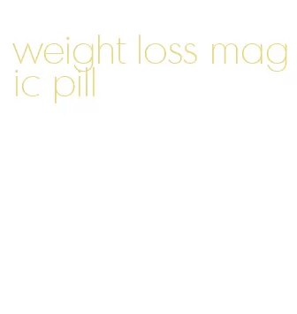 weight loss magic pill