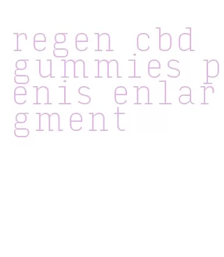 regen cbd gummies penis enlargment