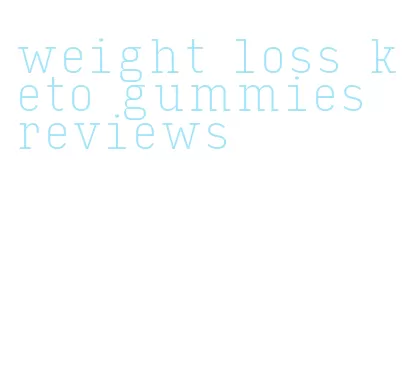 weight loss keto gummies reviews