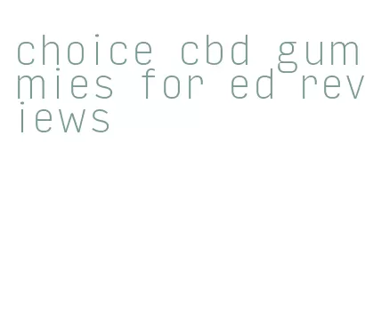 choice cbd gummies for ed reviews