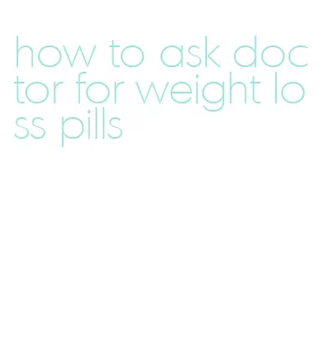 how to ask doctor for weight loss pills