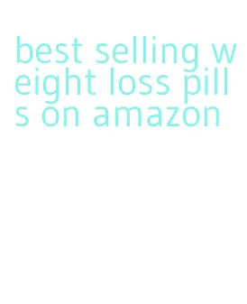 best selling weight loss pills on amazon