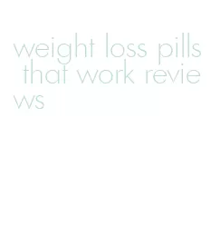 weight loss pills that work reviews