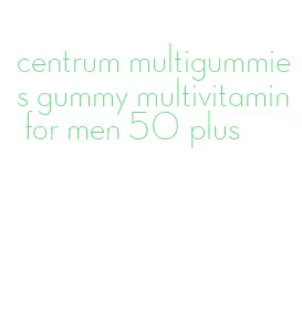 centrum multigummies gummy multivitamin for men 50 plus
