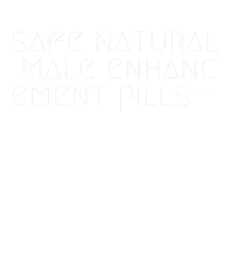 safe natural male enhancement pills