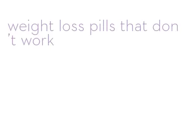 weight loss pills that don't work