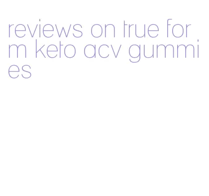 reviews on true form keto acv gummies