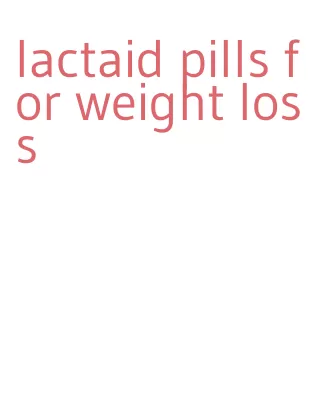 lactaid pills for weight loss