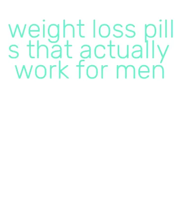 weight loss pills that actually work for men