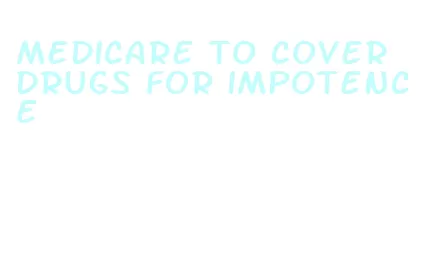 medicare to cover drugs for impotence