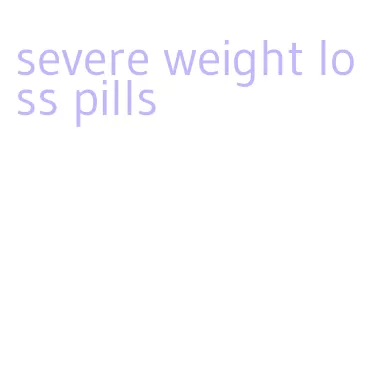 severe weight loss pills