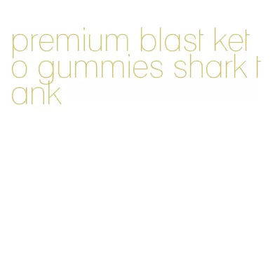 premium blast keto gummies shark tank