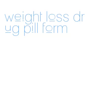 weight loss drug pill form