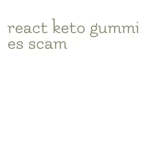 react keto gummies scam