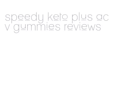 speedy keto plus acv gummies reviews