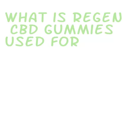 what is regen cbd gummies used for