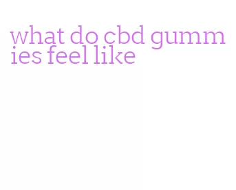what do cbd gummies feel like