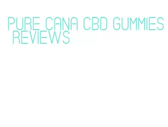 pure cana cbd gummies reviews