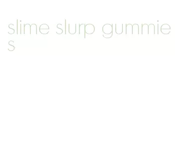 slime slurp gummies