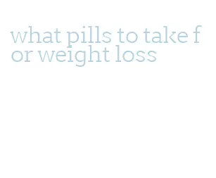 what pills to take for weight loss