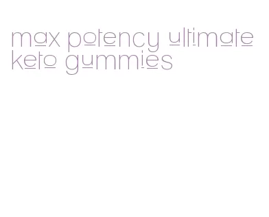 max potency ultimate keto gummies