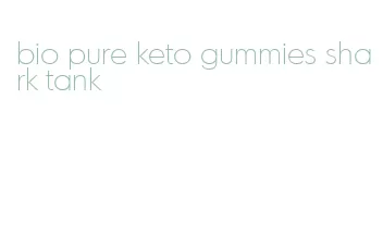 bio pure keto gummies shark tank