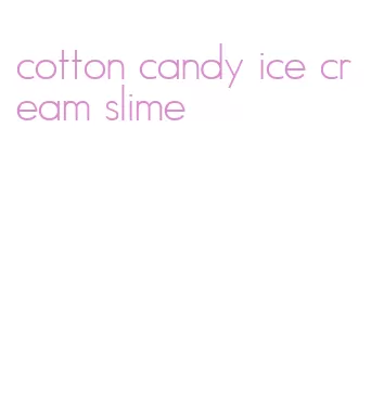 cotton candy ice cream slime