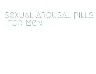 sexual arousal pills for men