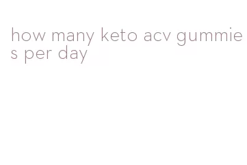 how many keto acv gummies per day