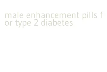 male enhancement pills for type 2 diabetes