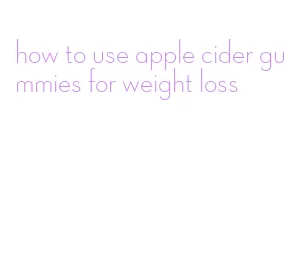 how to use apple cider gummies for weight loss