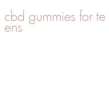 cbd gummies for teens