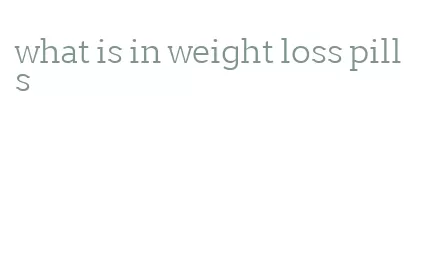 what is in weight loss pills
