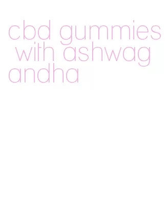 cbd gummies with ashwagandha