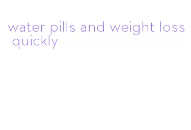 water pills and weight loss quickly