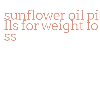sunflower oil pills for weight loss