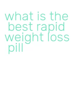 what is the best rapid weight loss pill