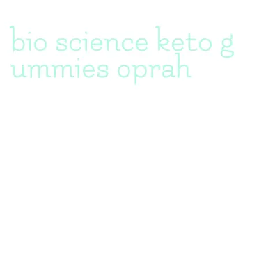bio science keto gummies oprah