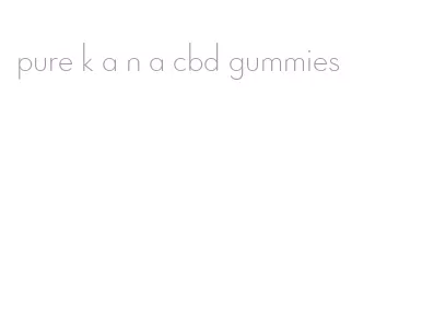pure k a n a cbd gummies