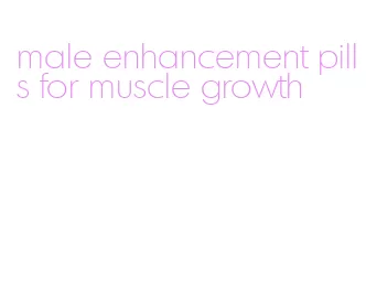 male enhancement pills for muscle growth